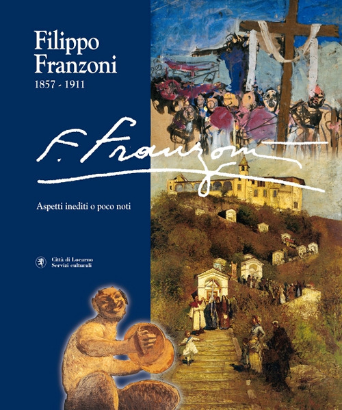 Filippo Franzoni (1857-1911). Vol. 1: Aspetti inediti o poco noti