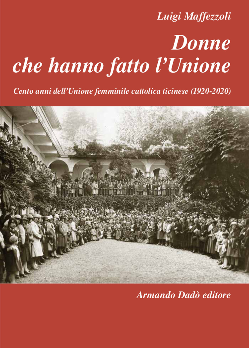 Donne che hanno fatto l'Unione. Cento anni dell'Unione femminile cattolica ticinese (1920-2020)