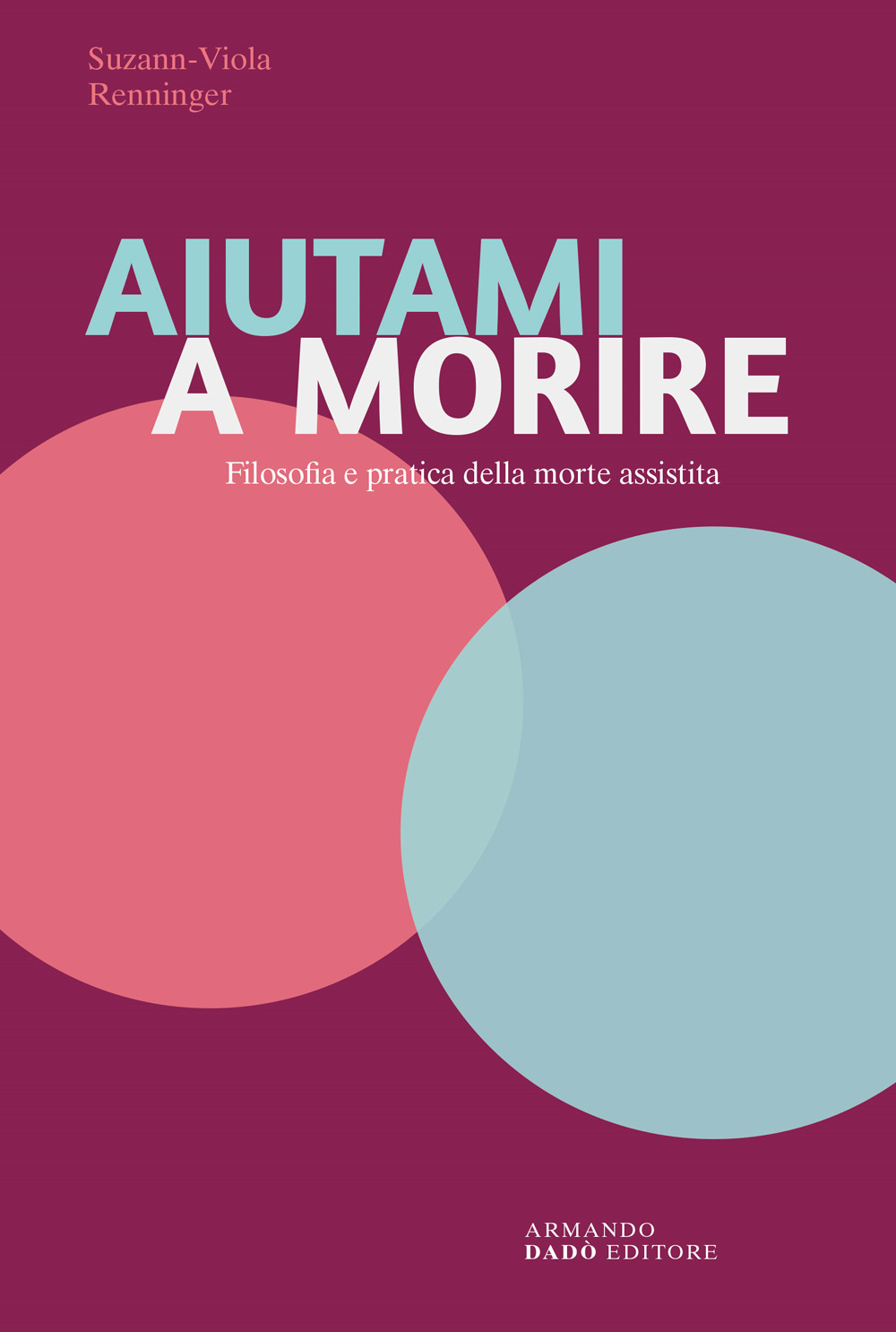 Aiutami a morire. Filosofia e pratica della morte assistita