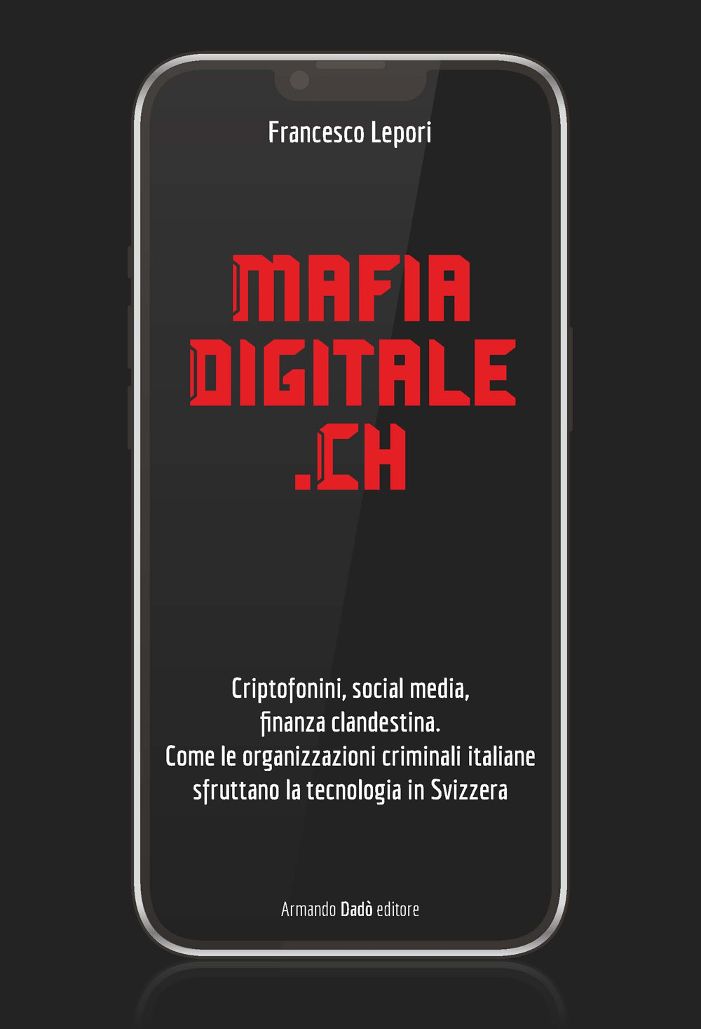 MafiaDigitale.Ch. Criptofonini, social media, finanza clandestina. Come le organizzazioni criminali italiane sfruttano la tecnologia in Svizzera