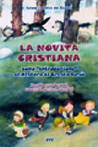 La novità cristiana come introduzione al mistero di Cristo Gesù. Sussidio per educatori, catechisti, genitori, sacerdoti