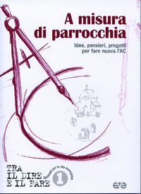 A misura di parrocchia. Idee, pensieri, progetti per fare nuova l'AC