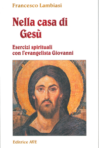 Nella casa di Gesù. Esercizi spirituali con l'Evangelista Giovanni