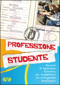 Professione studente. Manuale di legislazione scolaresca per scommettere sul protagonismo studentesco