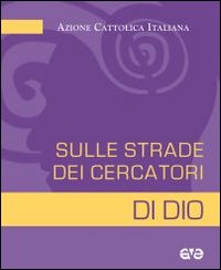 Sulle strade dei cercatori di Dio. Ac e primo annuncio