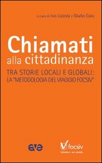 Chiamati alla cittadinanza. Tre storie locali e globali. La «metodologia del viaggio Focsiv»