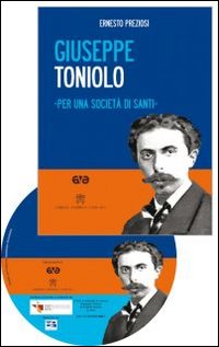 Giuseppe Toniolo. Per una società di santi. Con DVD