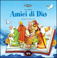 Amici di Dio. Prime storie della Bibbia. Ediz. illustrata