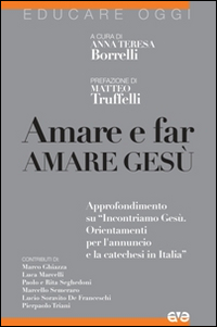 Amare e far amare Gesù. Approfondimento su «Incontriamo Gesù. Orientamenti per l'annuncio e la catechesi in Italia»