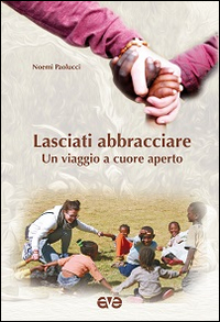 Lasciati abbracciare. Un viaggio a cuore aperto