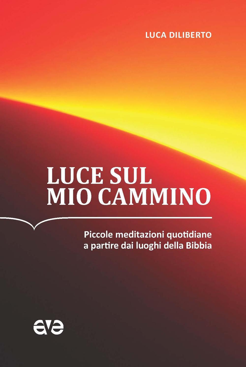 Luce sul mio cammino. Piccole meditazioni quotidiane a partire dai luoghi della Bibbia