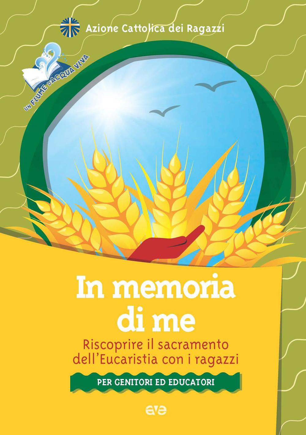 In memoria di me. Riscoprire il sacramento dell'Eucaristia con i ragazzi. Per genitori ed educatori