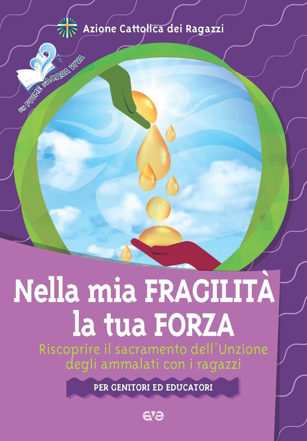 Nella mia fragilità la tua forza. Riscoprire il sacramento dell'unzione dagli ammalati con i ragazzi