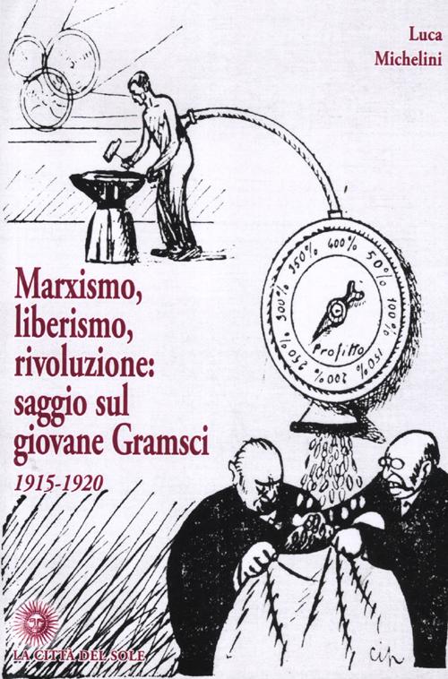 Marxismo, liberismo, rivoluzione. Saggio sul giovane Gramsci 1915-1920