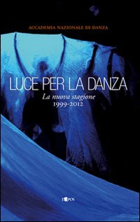 Luce per la danza. La nuova stagione 1999-2012. Ediz. illustrata