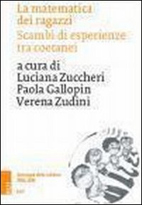 La matematica dei ragazzi. Scambi di esperienze tra coetani. Antologia delle edizioni 2004-2006