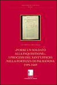 Porre un soldato alla inquisitione. I processi del Sant'Ufficio nella fortezza di Palmanova, 1595-1669