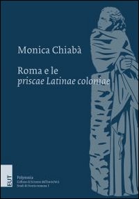 Roma e le priscae latinae coloniae. Ricerche sulla colonizzazione del Lazio dalla costituzione della repubblica alla guerra latina. Con mappa