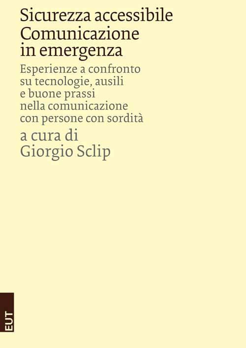 Sicurezza accessibile. Comunicazione in emergenza. Esperienze a confronto su tecnologie, ausili e buone prassi nella comunicazione con persone con sordità