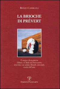 La brioche di Prevért. Il tempo e la memoria, il bene e il male nel Novecento: interviste con artisti, filosofi, scienziati, storici dell'arte