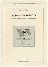 Il sogno proibito. Mattei, il petrolio arabo e le «sette sorelle»