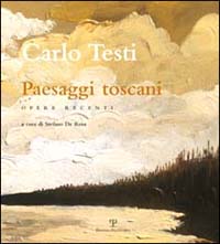 Carlo Testi. Paesaggi toscani. Opere recenti