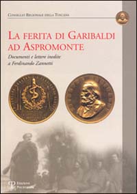 La ferita di Garibaldi ad Aspromonte. Documenti e lettere inedite di Ferdinando Zannetti