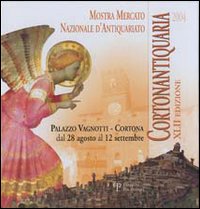 Cortonantiquaria 2004. 42ª edizione Mostra mercato nazionale d'antiquariato