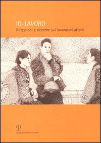 Io-lavoro. Riflessioni e ricerche sui lavoratori atipici