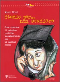 Studio per... non studiare. Come ottenere il massimo profitto universitario con il minimo sforzo