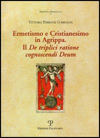 Ermetismo e Cristianesimo in Agrippa. Il De triplici ratione cognoscendi Deum. Testo latino a fronte