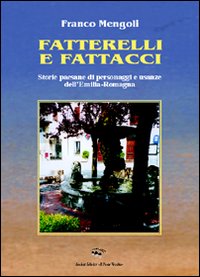 Fatterelli e fattacci. Storie paesane di personaggi e usanze dell'Emilia e della Romagna