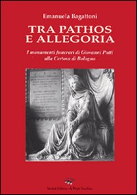 Tra pathos e allegoria. I monumenti funerari di Giovanni Putti alla Certosa di Bologna. Ediz. illustrata