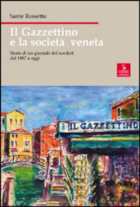 Il Gazzettino e la società veneta. Storie di un giornale del nordest dal 1887 a oggi