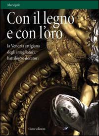 Con il legno e con l'oro. La Venezia artigiana degli intagliatori, battiloro e doratori