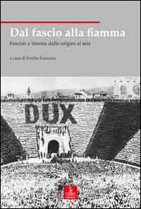 Dal fascio alla fiamma. Fascisti a Verona dalle origini al MSI