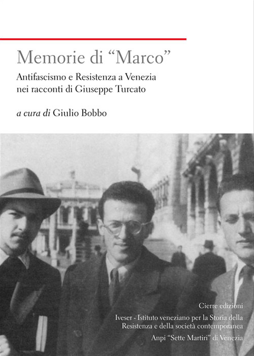 Memorie di «Marco». Antifascismo e Resistenza a Venezia nei racconti di Giuseppe Turcato