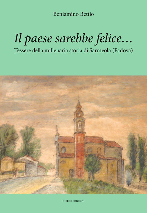 Il paese sarebbe felice... Tessere della millenaria storia di Sarmeola (Padova)