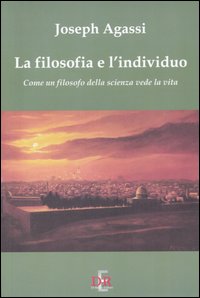 La filosofia e l'individuo. Come un filosofo della scienza vede la vita