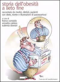 Storia dell'obesità a lieto fine. Raccontata, con diete e ricette, da medici, dietiste, pazienti con diete, ricette e illustrazioni di passepartout