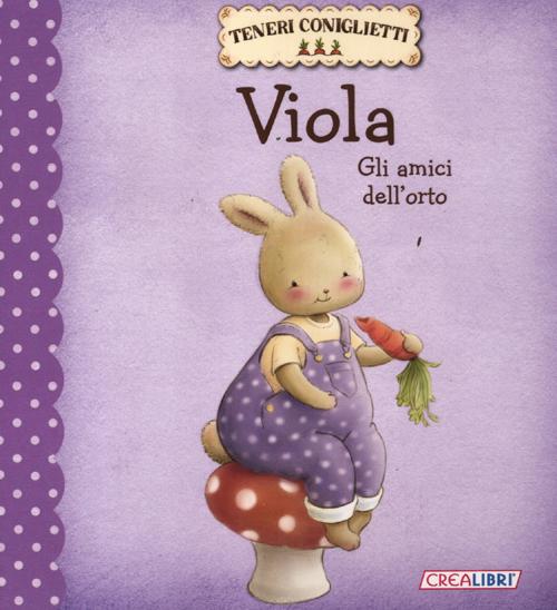 Viola. Gli amici dell'orto. Teneri coniglietti. Ediz. illustrata