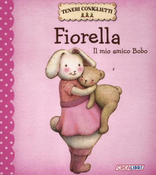 Fiorella. Il mio amico Bobo. Teneri coniglietti. Ediz. illustrata