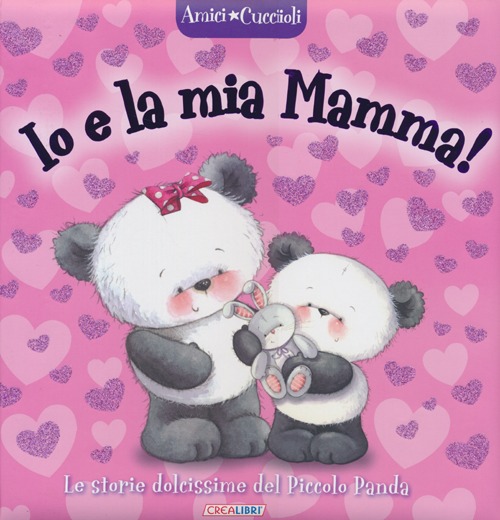 Io e la mia mamma! Amici cuccioli. Ediz. illustrata