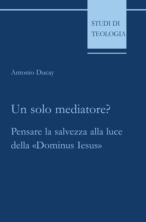 Un solo mediatore? Pensare la salvezza alla luce della «Dominus Iesus»