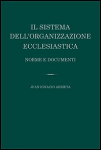 Il sistema dell'organizzazione ecclesiastica. Norme e documenti