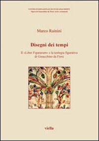 Disegni dei tempi. Il «Liber Figurarum» e la teologia figurativa di Gioacchino da Fiore