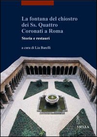 La fontana del Chiostro dei Ss. Quattro Coronati a Roma. Storia e restauri. Ediz. illustrata