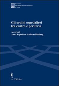 Gli ordini ospedalieri tra centro e periferia. Atti della Giornata di studio (Roma, 16 giugno 2005)