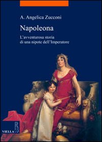 Napoleona. L'avventurosa storia di una nipote dell'imperatore