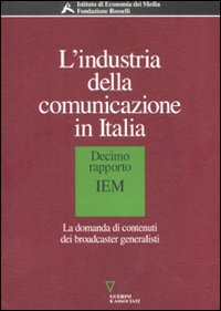 L'industria della comunicazione in Italia. 10° rapporto IEM. La domanda di contenuti dei broadcaster generalisti